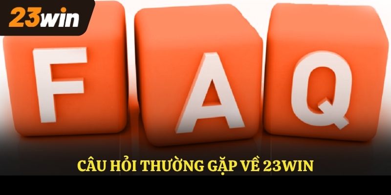 Câu hỏi thường gặp về 23WIN