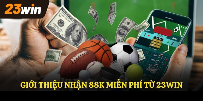 Giới thiệu nhận 88k miễn phí từ 23WIN