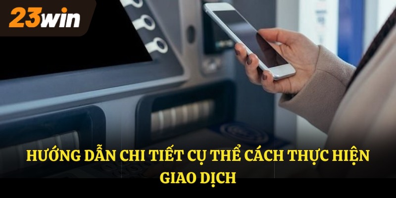 Hướng dẫn chi tiết cụ thể cách thực hiện giao dịch