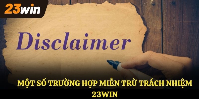 Một số trường hợp miễn trừ trách nhiệm 23WIN