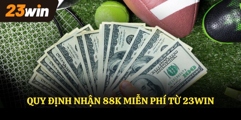 Quy định nhận 88k miễn phí từ 23WIN